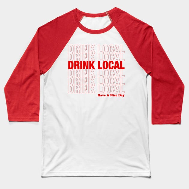 Drink Local and Have A Nice Day Baseball T-Shirt by HopNationUSA